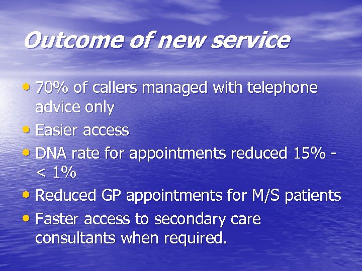 Outcome of new service • 70% of callers managed with telephone advice only •