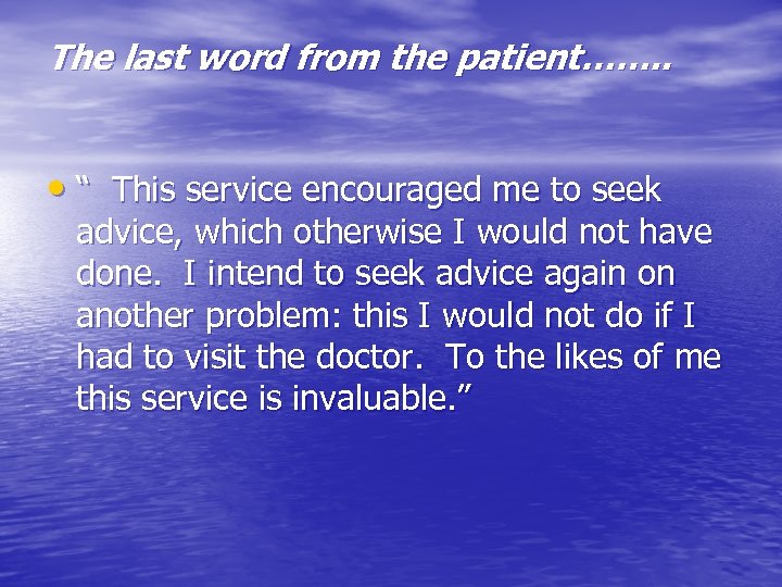 The last word from the patient……. . • “ This service encouraged me to