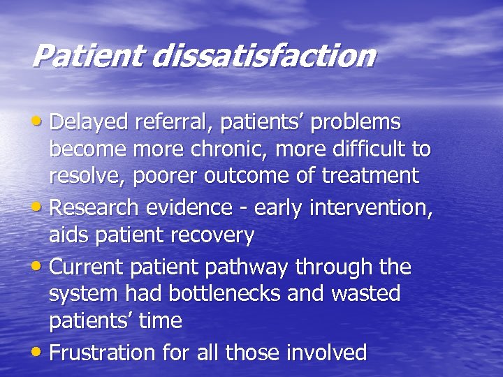 Patient dissatisfaction • Delayed referral, patients’ problems become more chronic, more difficult to resolve,
