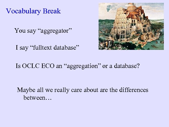 Vocabulary Break You say “aggregator” I say “fulltext database” Is OCLC ECO an “aggregation”