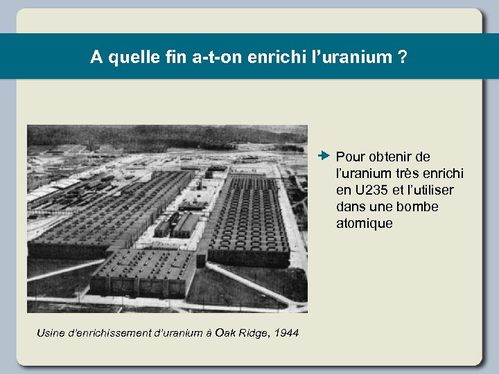 A quelle fin a-t-on enrichi l’uranium ? Pour obtenir de l’uranium très enrichi en