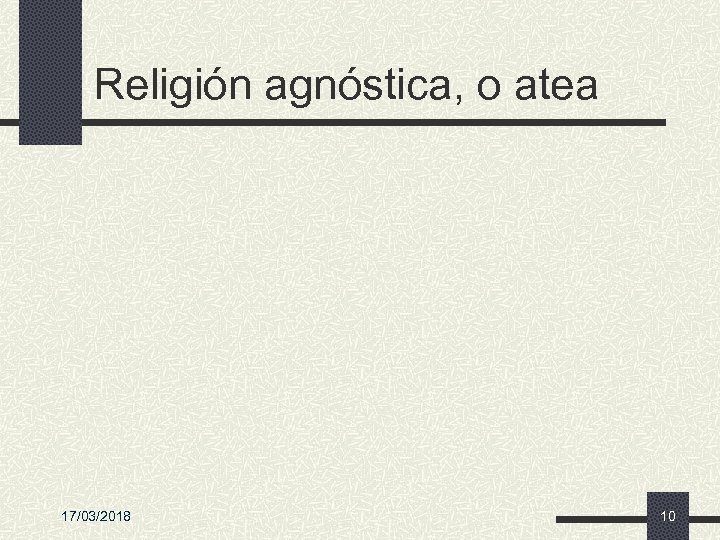 Religión agnóstica, o atea 17/03/2018 10 