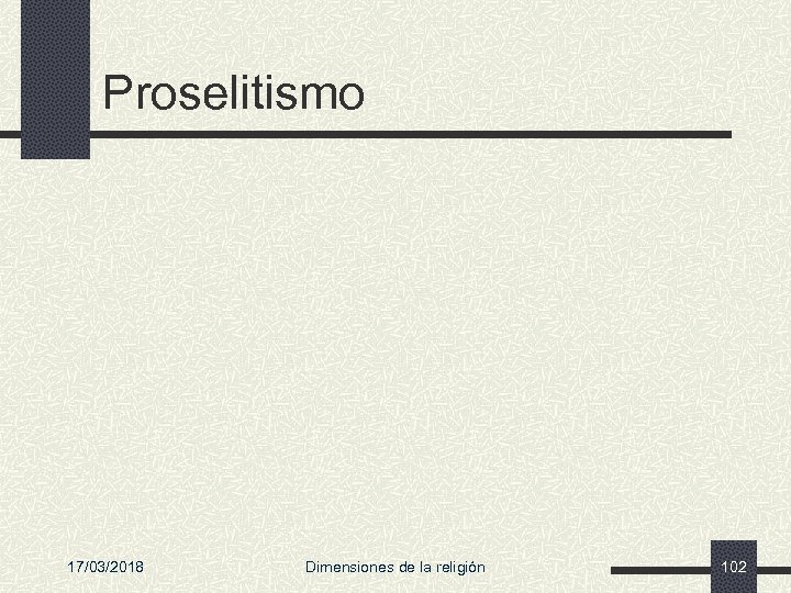 Proselitismo 17/03/2018 Dimensiones de la religión 102 