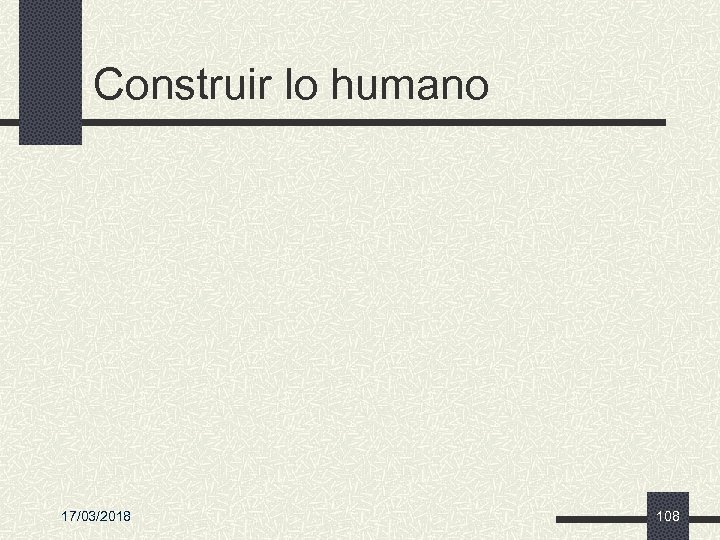 Construir lo humano 17/03/2018 108 