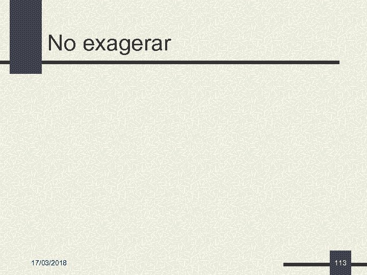 No exagerar 17/03/2018 113 