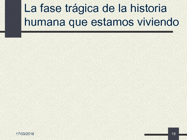 La fase trágica de la historia humana que estamos viviendo 17/03/2018 18 