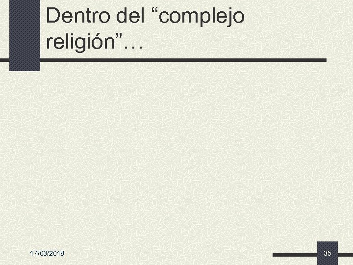 Dentro del “complejo religión”… 17/03/2018 35 
