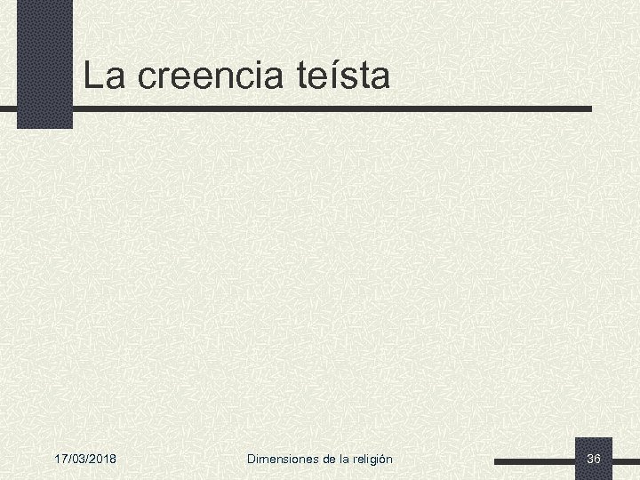 La creencia teísta 17/03/2018 Dimensiones de la religión 36 