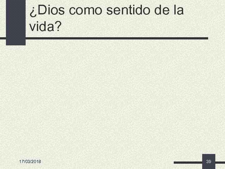 ¿Dios como sentido de la vida? 17/03/2018 39 