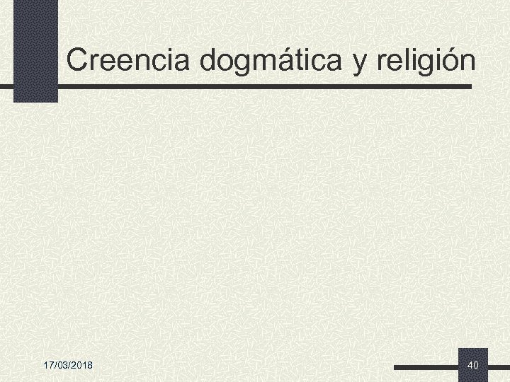 Creencia dogmática y religión 17/03/2018 40 