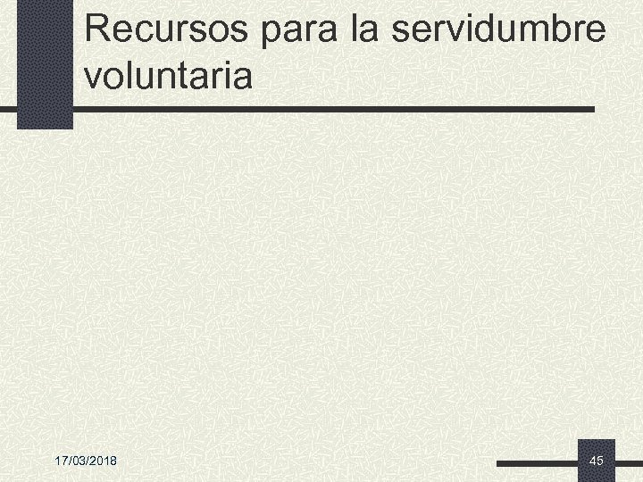 Recursos para la servidumbre voluntaria 17/03/2018 45 