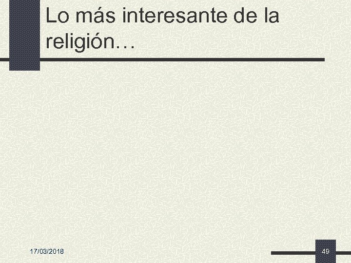 Lo más interesante de la religión… 17/03/2018 49 