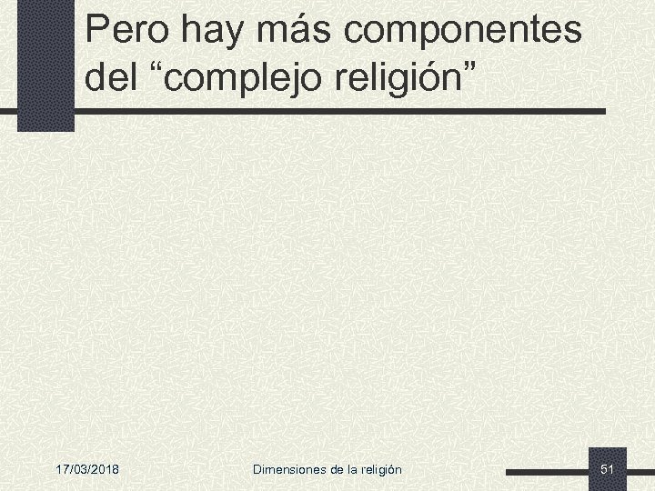 Pero hay más componentes del “complejo religión” 17/03/2018 Dimensiones de la religión 51 