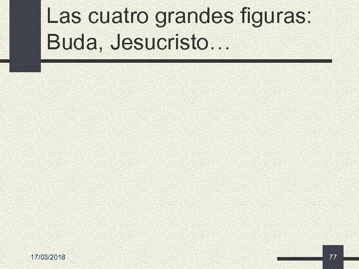 Las cuatro grandes figuras: Buda, Jesucristo… 17/03/2018 77 