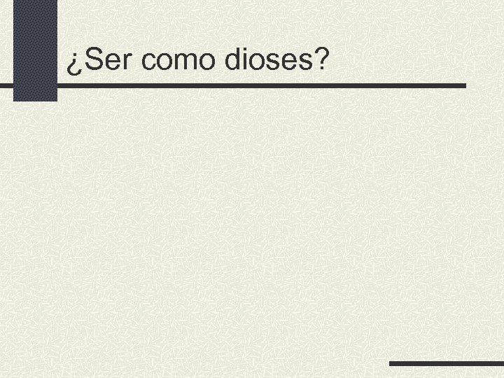 ¿Ser como dioses? 