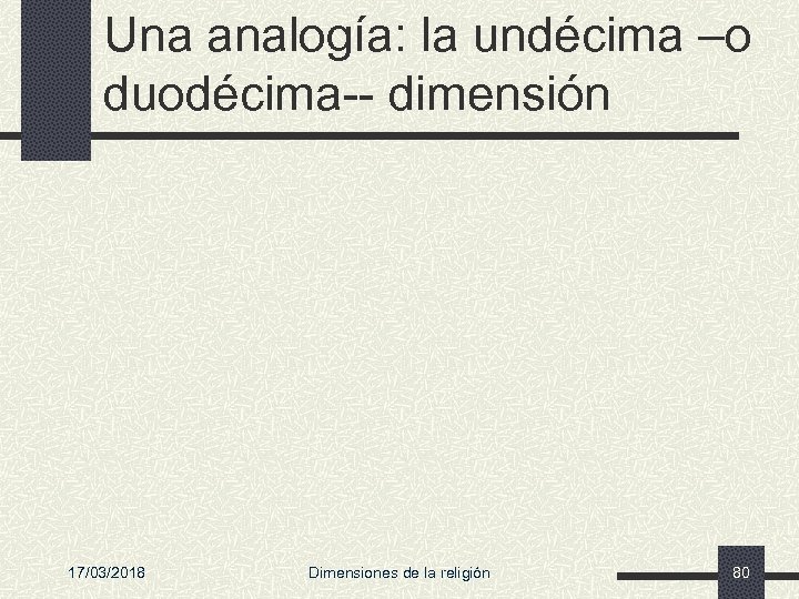 Una analogía: la undécima –o duodécima-- dimensión 17/03/2018 Dimensiones de la religión 80 