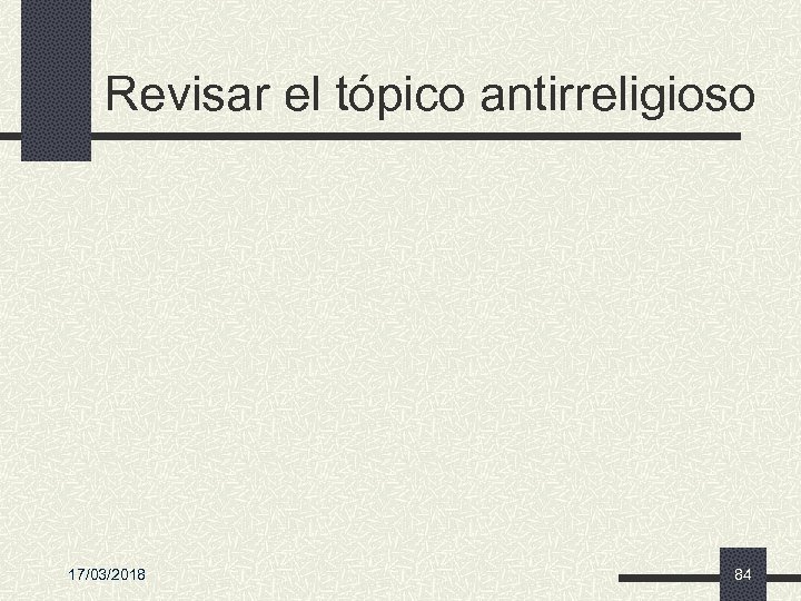 Revisar el tópico antirreligioso 17/03/2018 84 