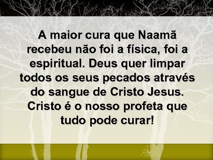 A maior cura que Naamã recebeu não foi a física, foi a espiritual. Deus