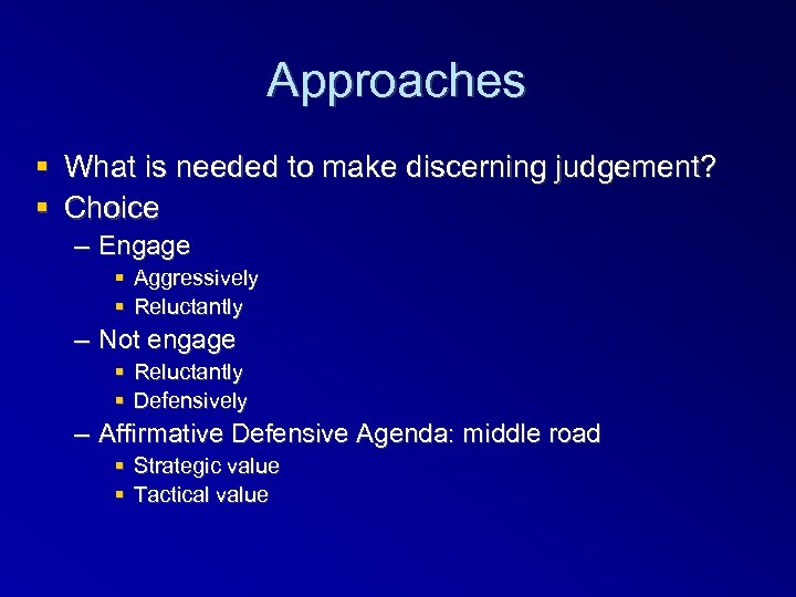 Approaches What is needed to make discerning judgement? Choice – Engage Aggressively Reluctantly –