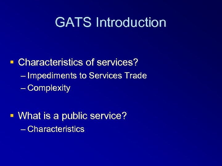GATS Introduction Characteristics of services? – Impediments to Services Trade – Complexity What is