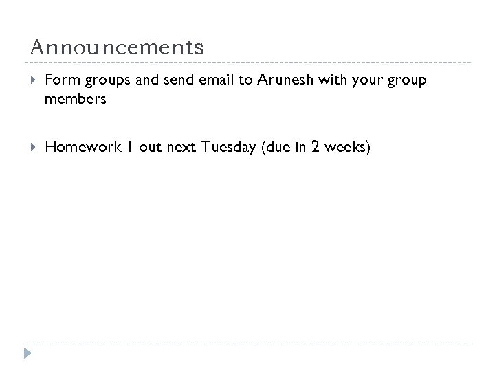 Announcements Form groups and send email to Arunesh with your group members Homework 1