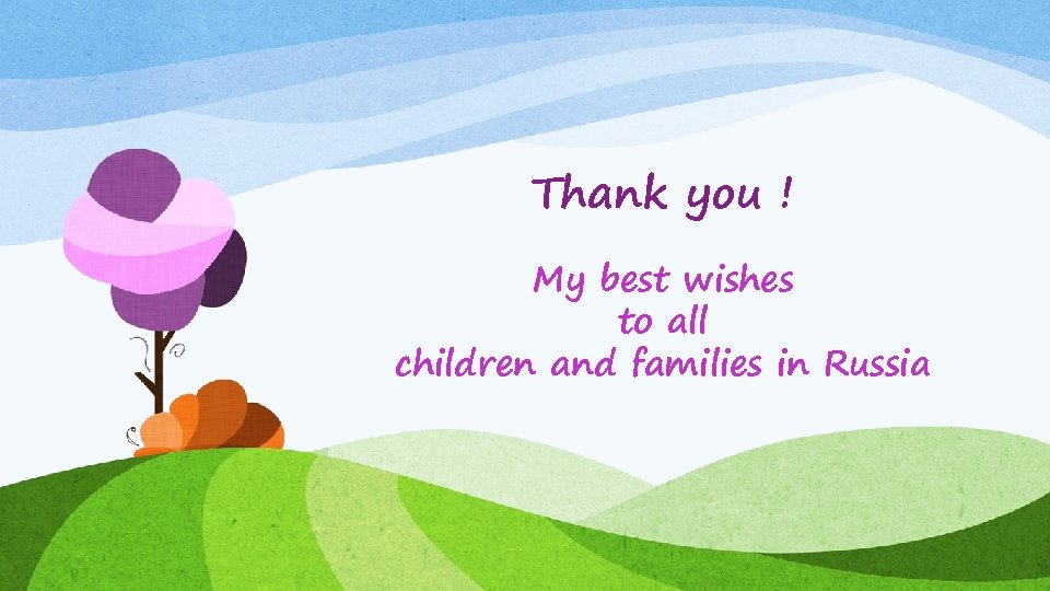 Thank you ! My best wishes to all children and families in Russia 