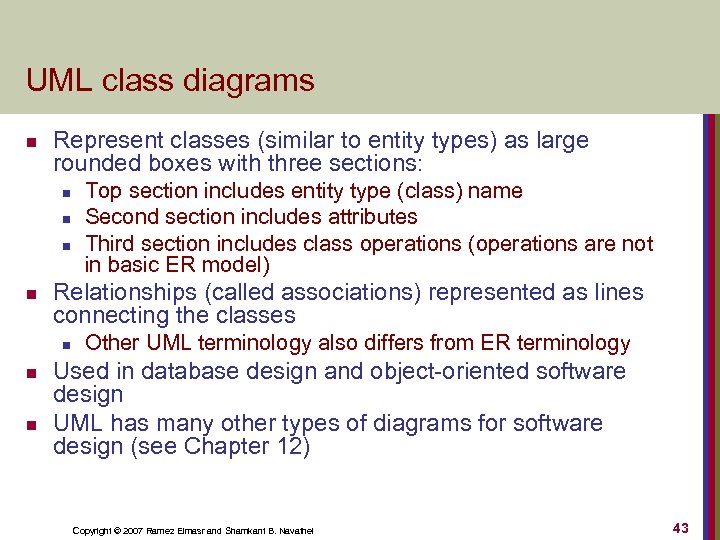 UML class diagrams n Represent classes (similar to entity types) as large rounded boxes