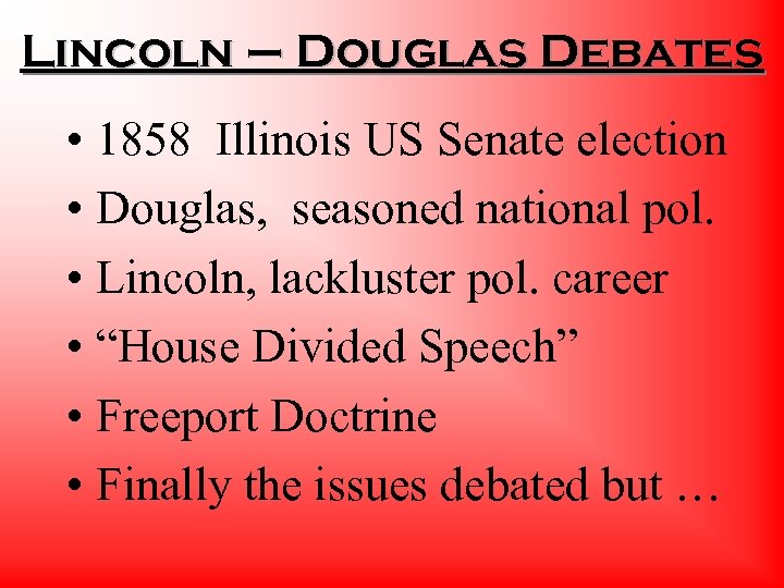 Lincoln – Douglas Debates • 1858 Illinois US Senate election • Douglas, seasoned national