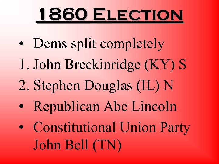 1860 Election • Dems split completely 1. John Breckinridge (KY) S 2. Stephen Douglas