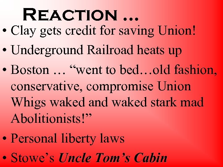 Reaction … • Clay gets credit for saving Union! • Underground Railroad heats up