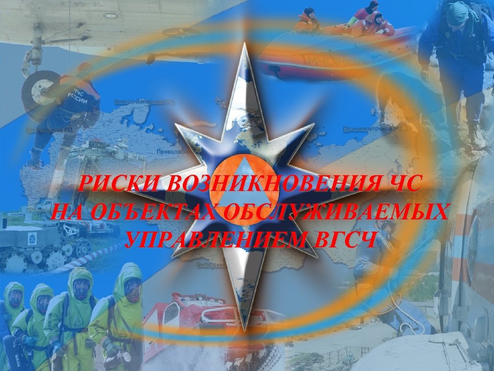 РИСКИ ВОЗНИКНОВЕНИЯ ЧС НА ОБЪЕКТАХ ОБСЛУЖИВАЕМЫХ УПРАВЛЕНИЕМ ВГСЧ 