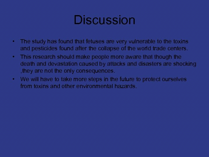 Discussion • The study has found that fetuses are very vulnerable to the toxins