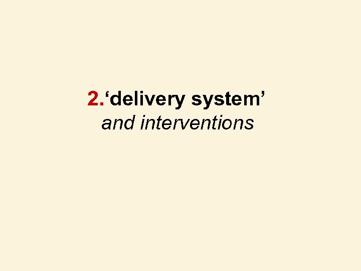 2. ‘delivery system’ and interventions 