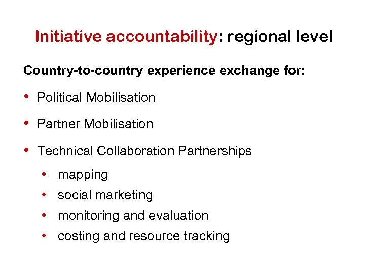Initiative accountability: regional level Country-to-country experience exchange for: • Political Mobilisation • Partner Mobilisation