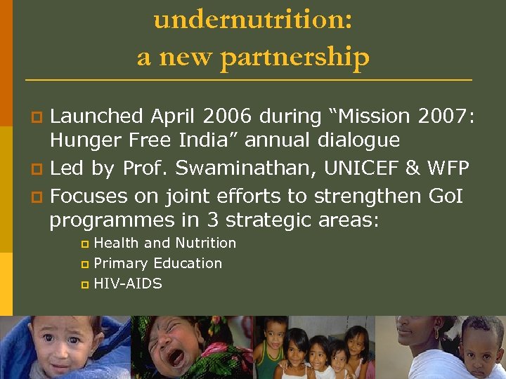 undernutrition: a new partnership Launched April 2006 during “Mission 2007: Hunger Free India” annual