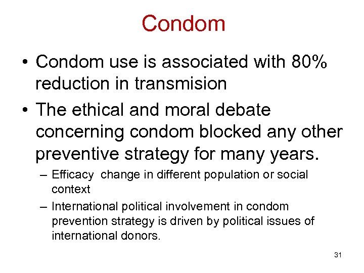 Condom • Condom use is associated with 80% reduction in transmision • The ethical