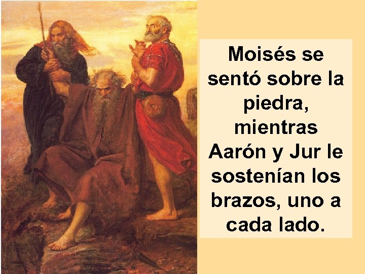 Moisés se sentó sobre la piedra, mientras Aarón y Jur le sostenían los brazos,