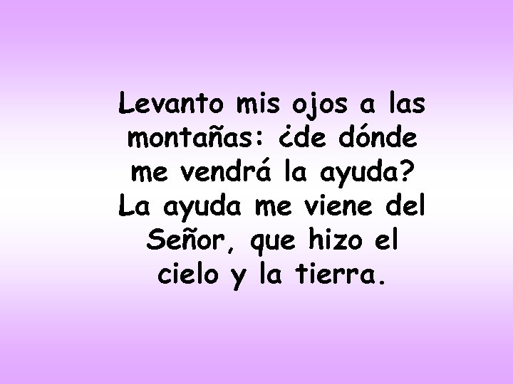 Levanto mis ojos a las montañas: ¿de dónde me vendrá la ayuda? La ayuda