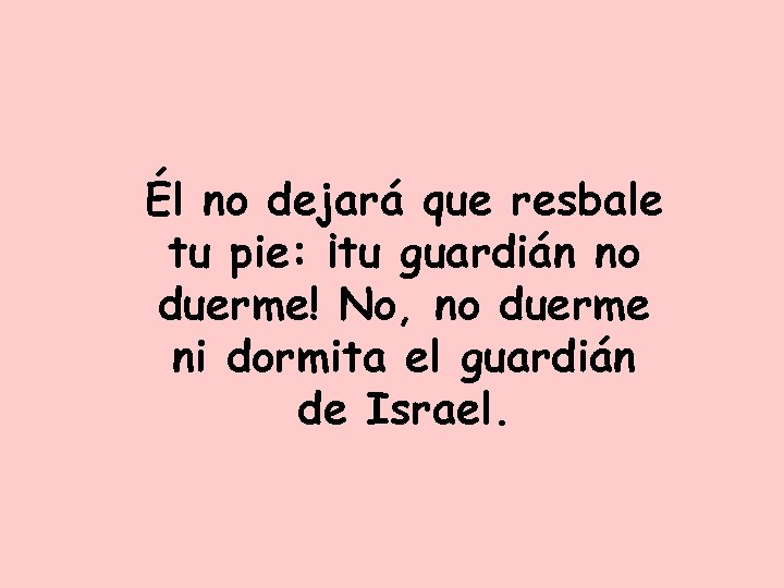 Él no dejará que resbale tu pie: ¡tu guardián no duerme! No, no duerme