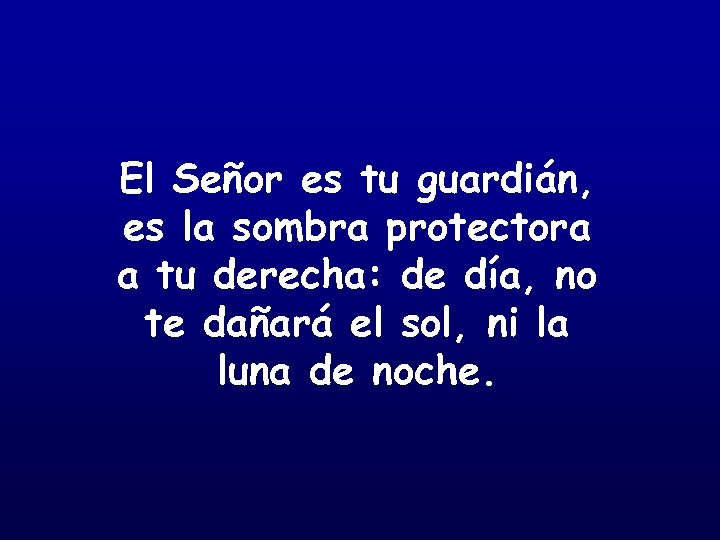El Señor es tu guardián, es la sombra protectora a tu derecha: de día,