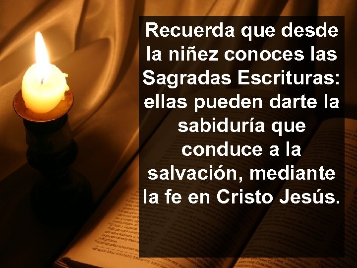 Recuerda que desde la niñez conoces las Sagradas Escrituras: ellas pueden darte la sabiduría