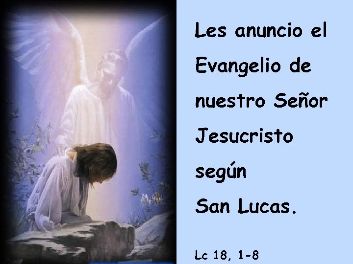 Les anuncio el Evangelio de nuestro Señor Jesucristo según San Lucas. Lc 18, 1
