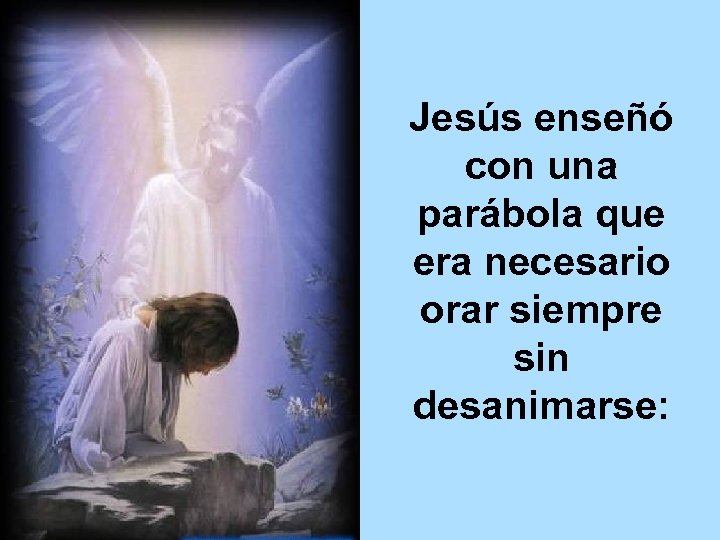 Jesús enseñó con una parábola que era necesario orar siempre sin desanimarse: 