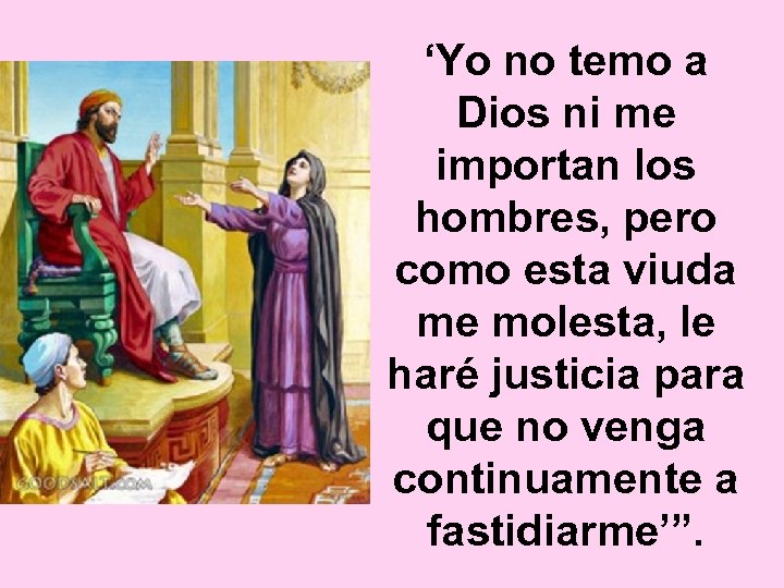 ‘Yo no temo a Dios ni me importan los hombres, pero como esta viuda