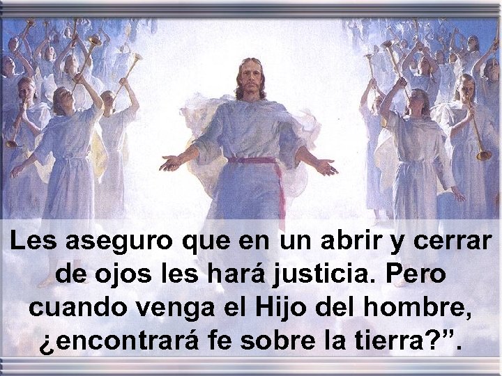Les aseguro que en un abrir y cerrar de ojos les hará justicia. Pero