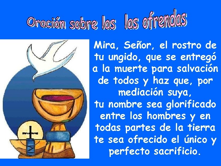 Mira, Señor, el rostro de tu ungido, que se entregó a la muerte para