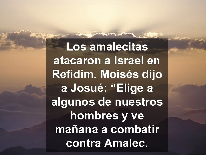 Los amalecitas atacaron a Israel en Refidim. Moisés dijo a Josué: “Elige a algunos