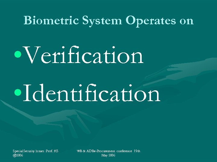 Biometric System Operates on • Verification • Identification Special Security Issues Prof. KS @2006