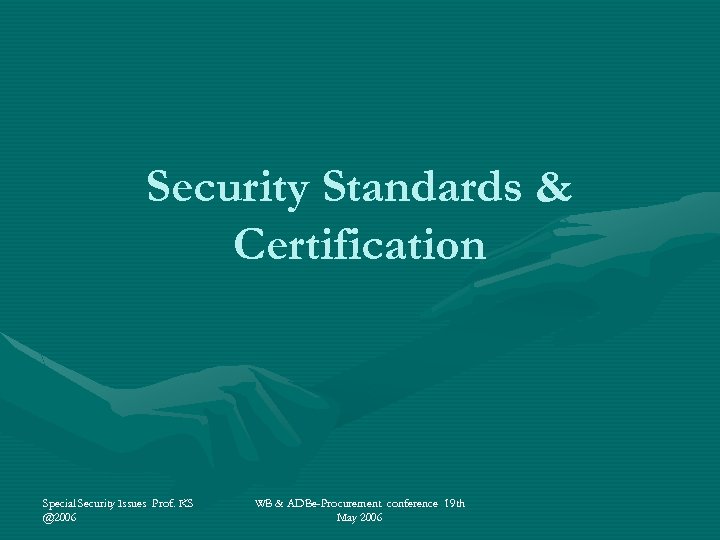 Security Standards & Certification Special Security Issues Prof. KS @2006 WB & ADBe-Procurement conference