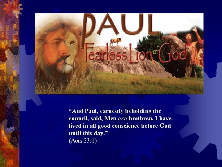 “And Paul, earnestly beholding the council, said, Men and brethren, I have lived in